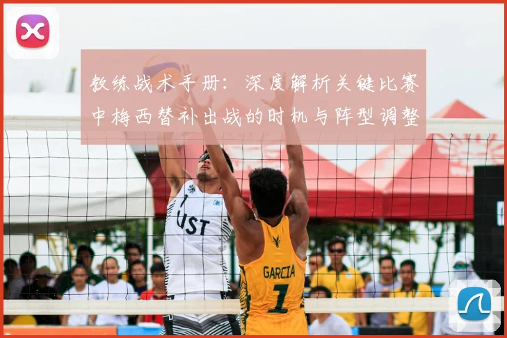 教练战术手册:深度解析关键比赛中梅西替补出战的时机与阵型调整