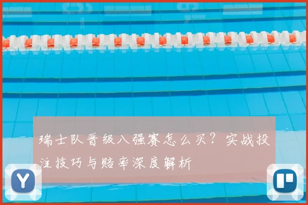 瑞士队晋级八强赛怎么买?实战投注技巧与赔率深度解析